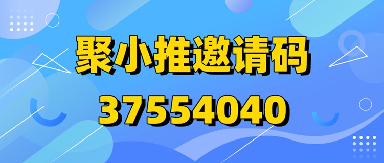 超实用！聚小推邀请码37554040助力你快速赚钱